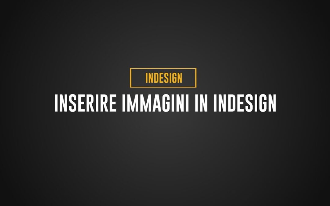 InDesign – Come inserire le immagini, Tutorial.